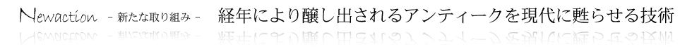 経年により醸し出されるアンティークを現代によみがえらせる技術